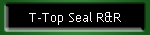 T-Top Seal R&R